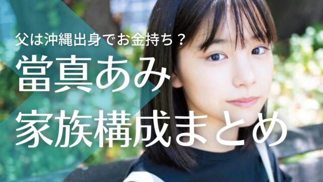 當真あみの家族構成｜父は沖縄出身で金持ち？母親は教育熱心で妹が2人！