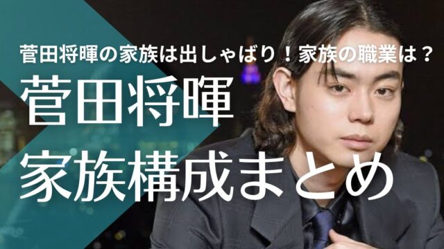 【顔画像】菅田将暉の家族は出しゃばり！父親と母親の職業は？弟二人は芸能人？