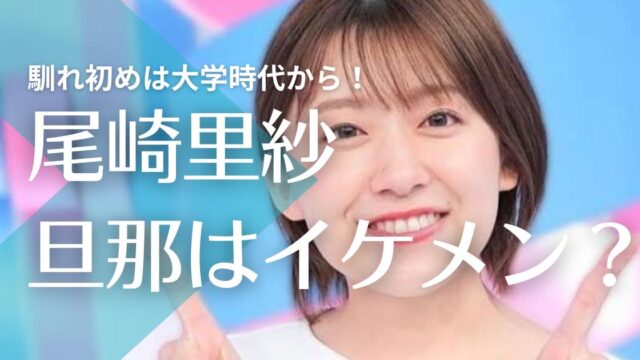 尾崎里紗の旦那の顔画像がイケメンで職業は？馴れ初めは大学時代から！