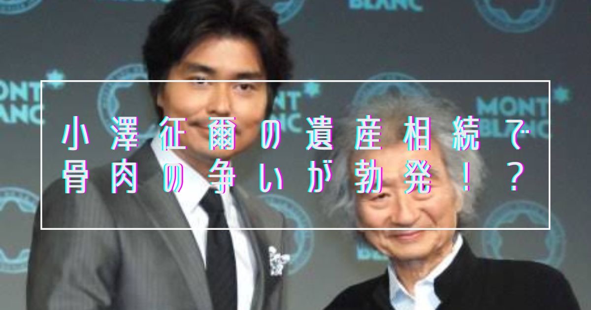 小澤征悦の父親は小澤征爾！遺産相続を巡って母や姉と骨肉の争いが勃発！？