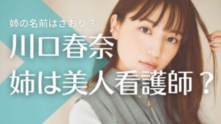 川口春奈の姉の名前はさおり？職業は看護師の噂！インスタの写真が美人と話題に！