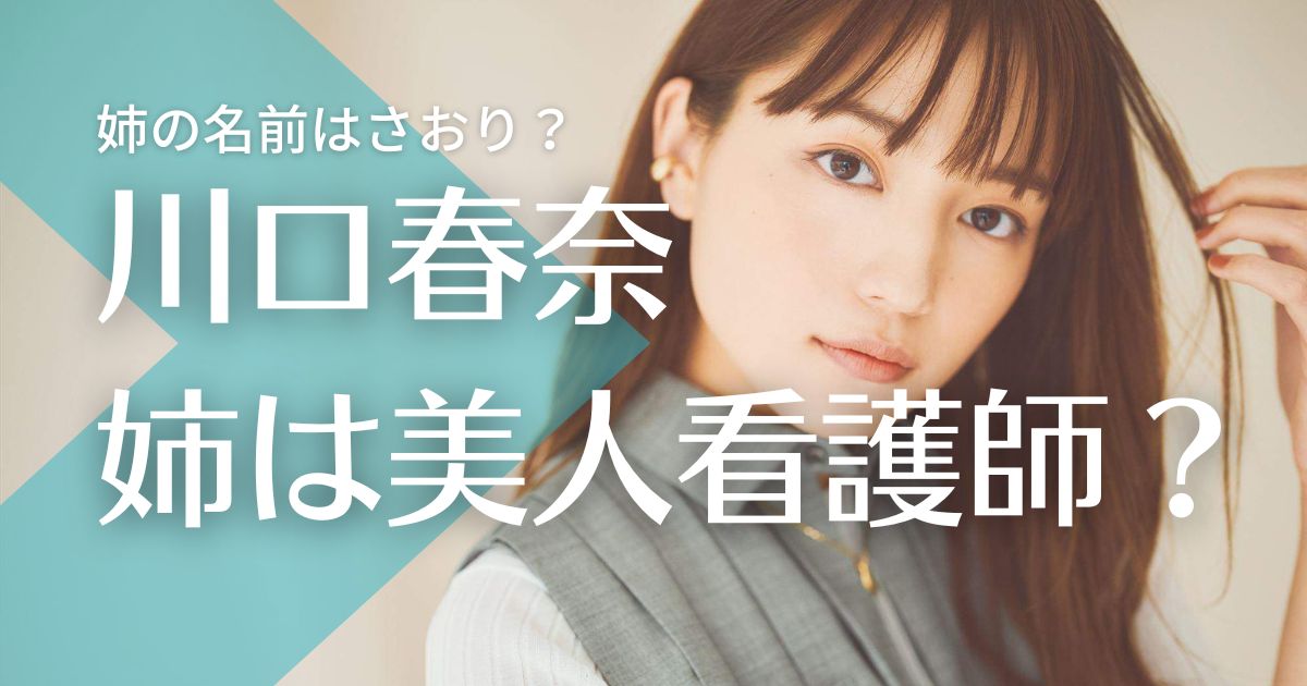 川口春奈の姉の名前はさおり？職業は看護師の噂！インスタの写真が美人と話題に！