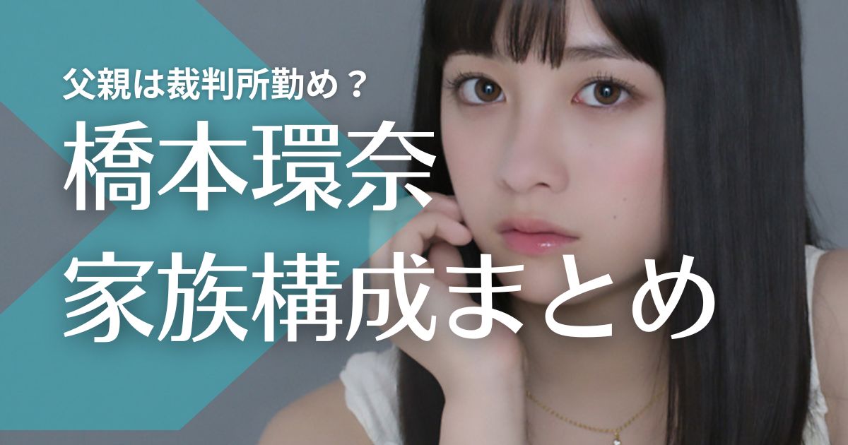 【顔画像】橋本環奈の父親は裁判所勤め！母親はハーフ？双子で二人の兄がいる！