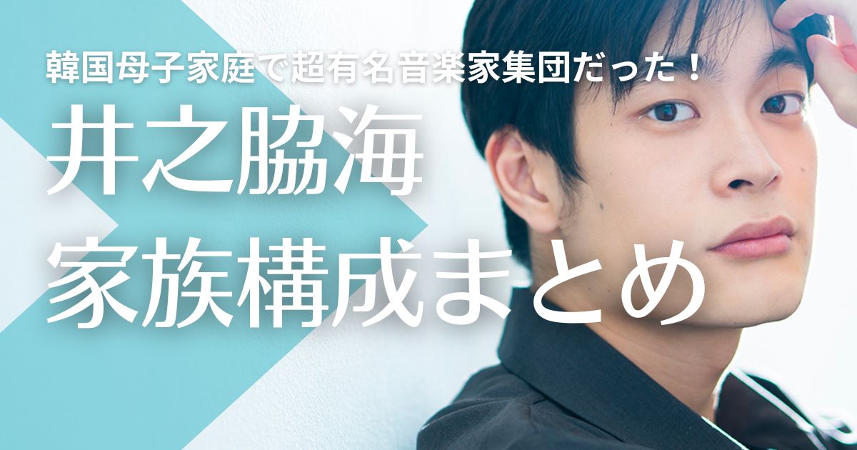 井之脇海の父親は韓国籍？母子家庭で母親の家系が超有名音楽家集団だった！