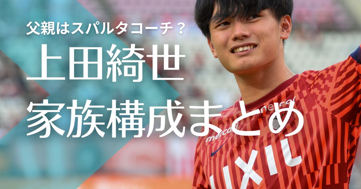 【顔画像】上田綺世の父親はスパルタサッカコーチ？母親や兄弟の姉についても調査！