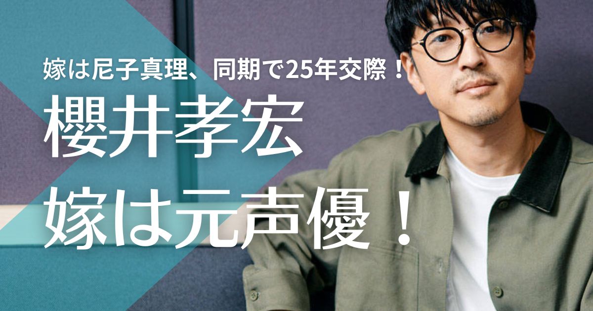 【顔画像】櫻井孝宏の嫁は元声優の尼子真理！同期で25年交際で結婚！