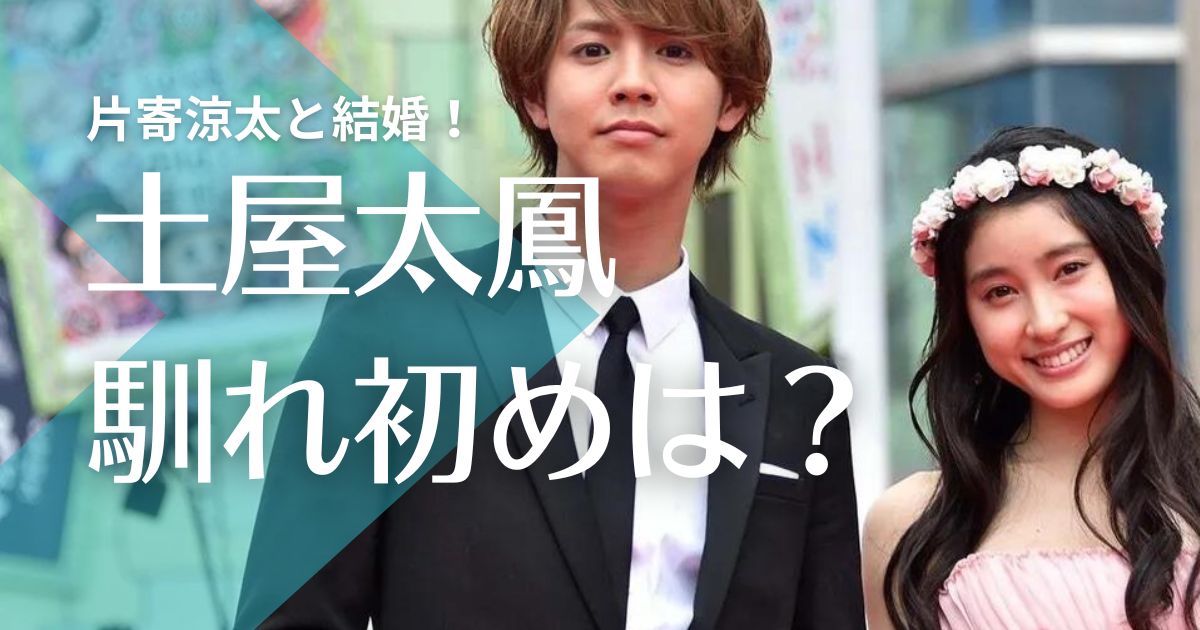 土屋太鳳と片寄涼太の馴れ初めは共演！交際期間はいつから？おそろい匂わせまとめ！