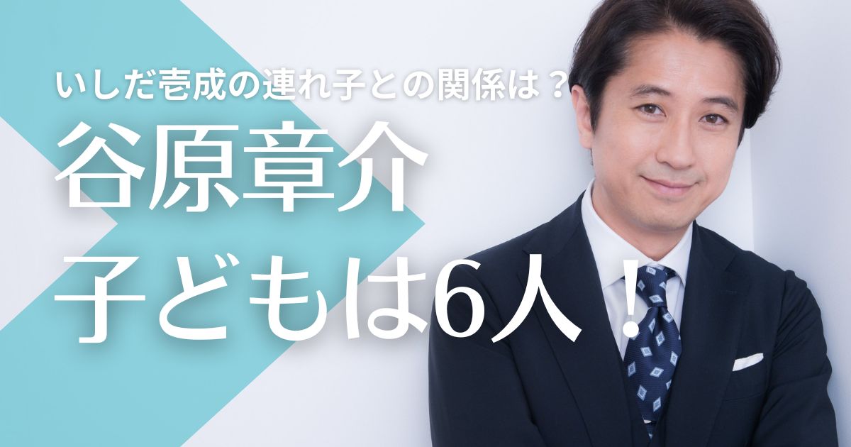 【画像】谷原章介の子供は6人！いしだ壱成の連れ子(長男)との関係や年齢・学校は？