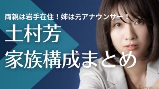 【顔画像】土村芳の父親と母親は岩手在住！姉は元アナウンサー！結婚相手は誰？