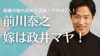 前川泰之の嫁は政井マヤ！結婚の馴れ初めを調査！子供は3人で年齢や性別は？