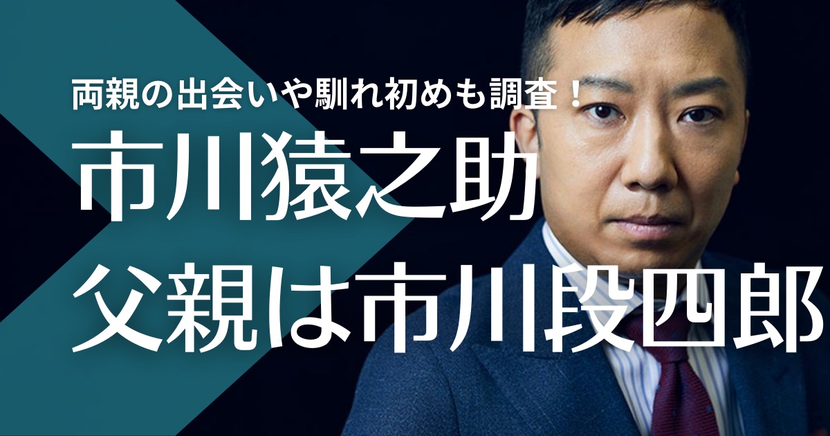 市川猿之助の父親は市川段四郎で母親は延子！両親の出会いや馴れ初めも調査！