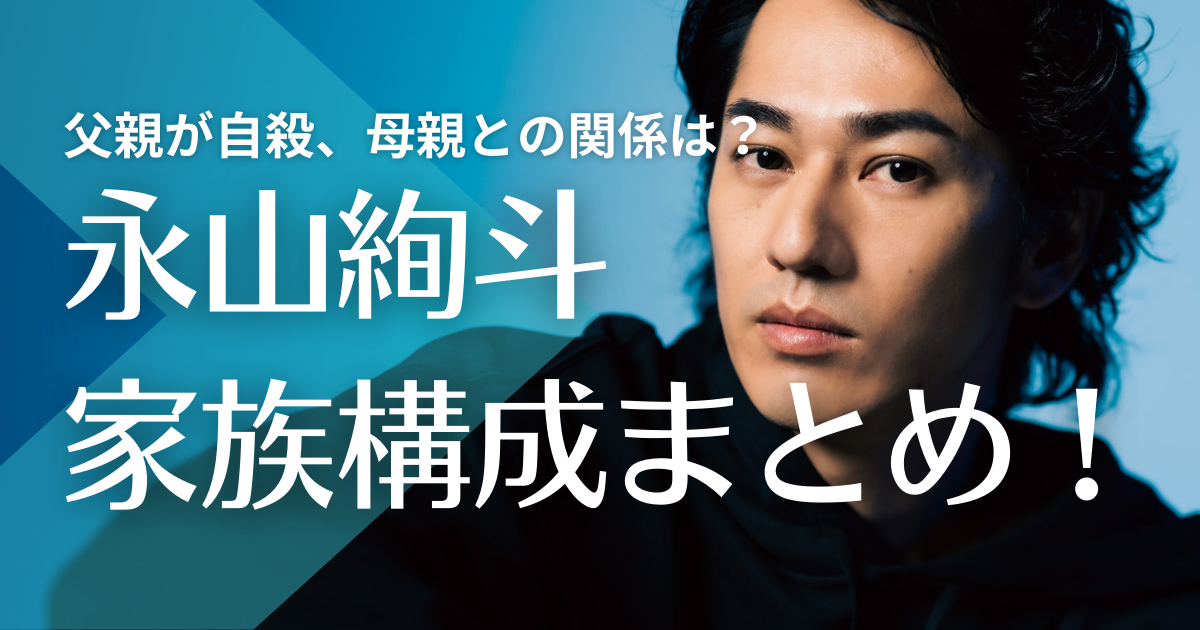 【壮絶】永山絢斗の両親は離婚し父親が自殺！家庭環境が複雑で母親との関係は？
