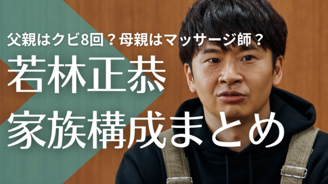 若林正恭の父親はサボりすぎでクビ8回？母親はマッサージ師で姉はどんな人？