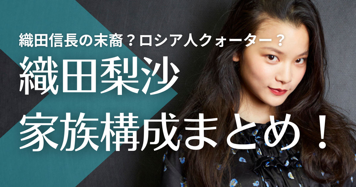 織田梨沙は織田信長の末裔？父親は金持ちで母親はロシア人クォーター？兄の職業も調査！