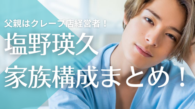 塩野瑛久の家族構成！父親はクレープ経営店経営者で母親は？姉はどんな人？