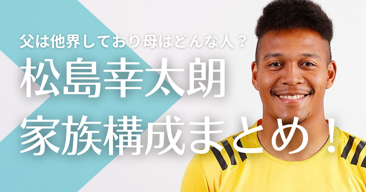 松島幸太朗の家族構成！父は他界しており母はどんな人？